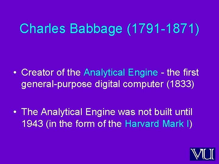 Charles Babbage (1791 -1871) • Creator of the Analytical Engine - the first general-purpose