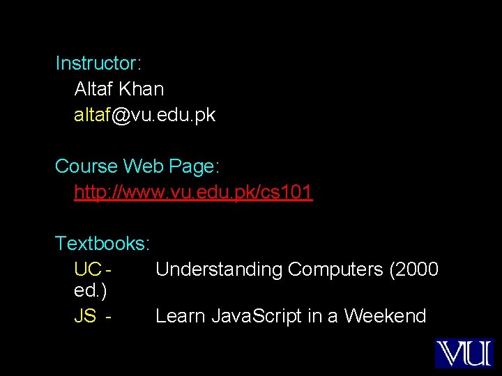 Instructor: Altaf Khan altaf@vu. edu. pk Course Web Page: http: //www. vu. edu. pk/cs