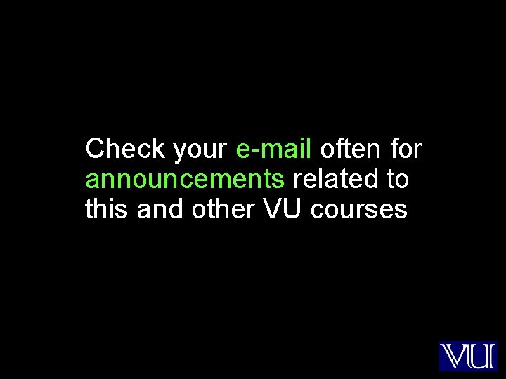 Check your e-mail often for announcements related to this and other VU courses 