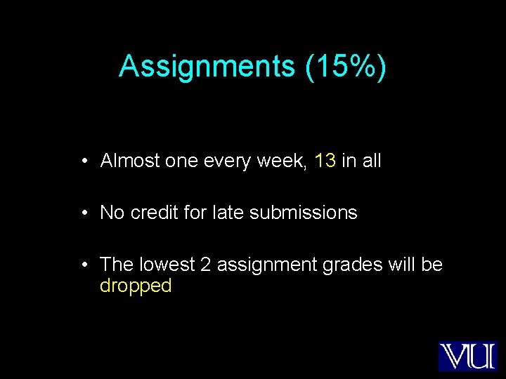 Assignments (15%) • Almost one every week, 13 in all • No credit for