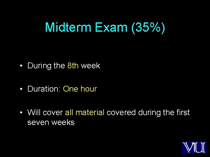 Midterm Exam (35%) • During the 8 th week • Duration: One hour •