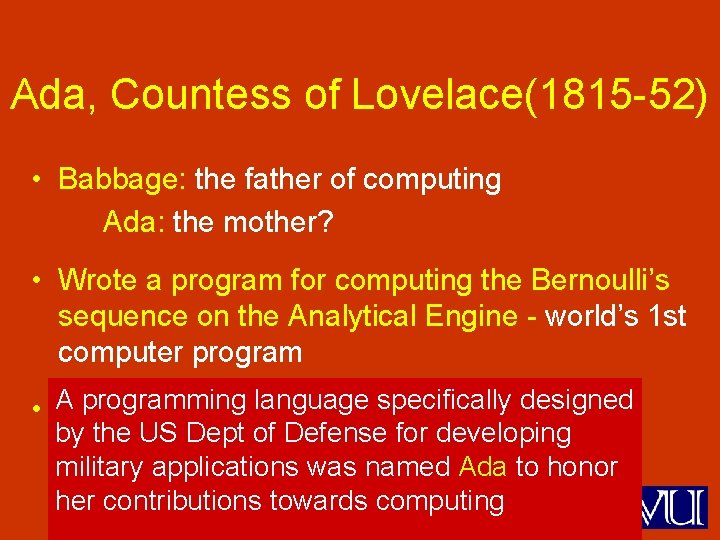 Ada, Countess of Lovelace(1815 -52) • Babbage: the father of computing Ada: the mother?