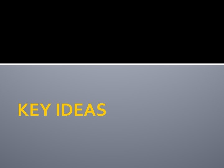 KEY IDEAS 