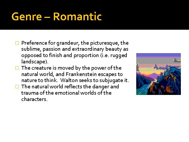 Genre – Romantic Preference for grandeur, the picturesque, the sublime, passion and extraordinary beauty