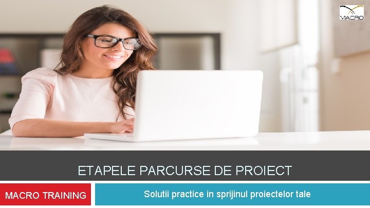 ETAPELE PARCURSE DE PROIECT MACRO TRAINING Solutii practice in sprijinul proiectelor tale 