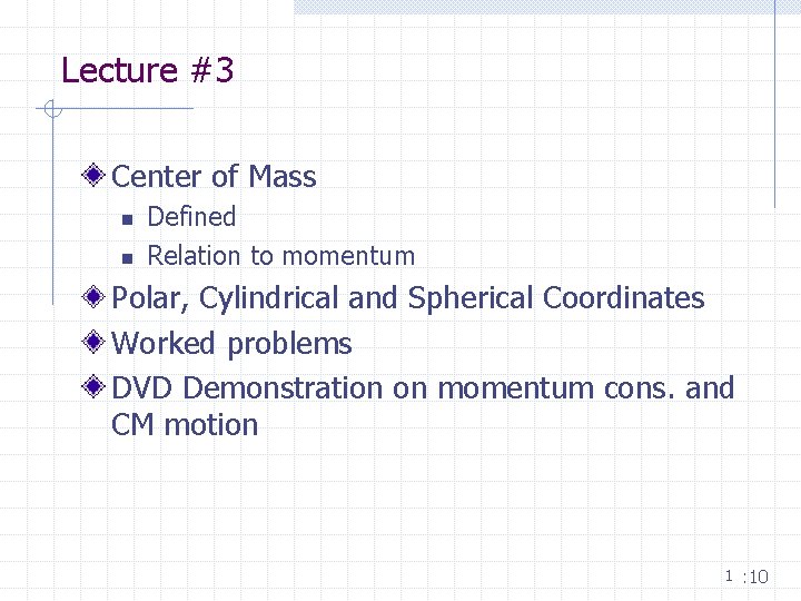 Lecture #3 Center of Mass n n Defined Relation to momentum Polar, Cylindrical and