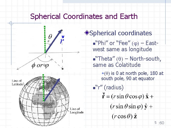 Spherical Coordinates and Earth Spherical coordinates “Phi” or “Fee” (j) – Eastwest same as