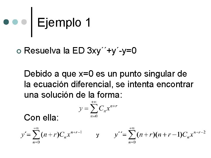 Ejemplo 1 ¢ Resuelva la ED 3 xy´´+y´-y=0 Debido a que x=0 es un