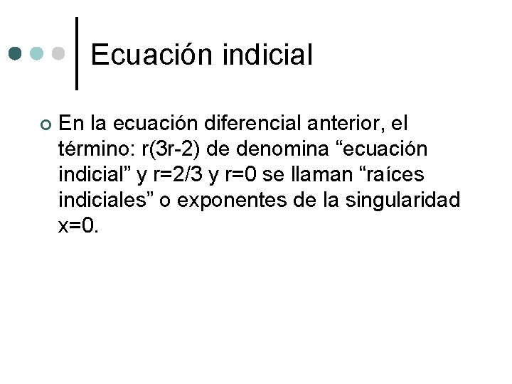 Ecuación indicial ¢ En la ecuación diferencial anterior, el término: r(3 r-2) de denomina