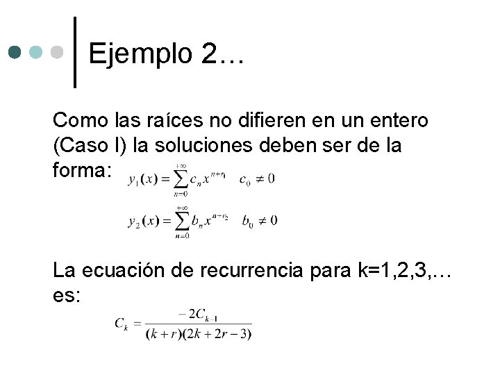 Ejemplo 2… Como las raíces no difieren en un entero (Caso I) la soluciones