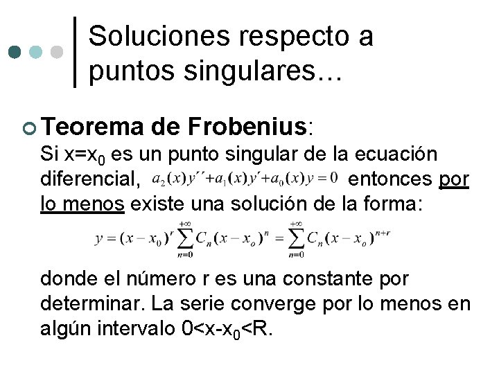 Soluciones respecto a puntos singulares… ¢ Teorema de Frobenius: Si x=x 0 es un