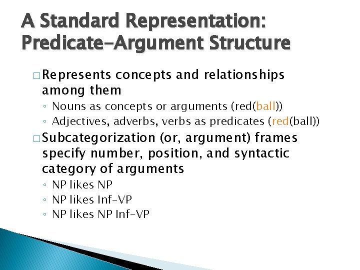 A Standard Representation: Predicate-Argument Structure � Represents concepts and relationships among them ◦ Nouns A Standard Representation: Predicate-Argument Structure � Represents concepts and relationships among them ◦ Nouns
