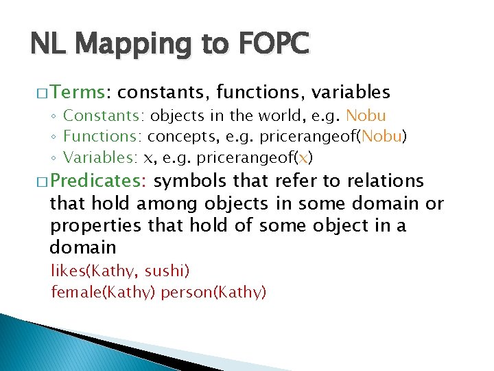 NL Mapping to FOPC � Terms: constants, functions, variables ◦ Constants: objects in the NL Mapping to FOPC � Terms: constants, functions, variables ◦ Constants: objects in the