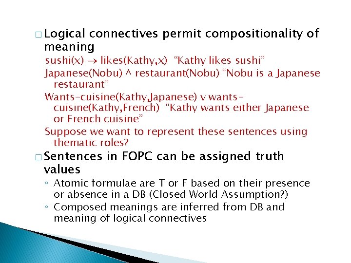 � Logical connectives permit compositionality of meaning sushi(x) likes(Kathy, x) “Kathy likes sushi” Japanese(Nobu) � Logical connectives permit compositionality of meaning sushi(x) likes(Kathy, x) “Kathy likes sushi” Japanese(Nobu)