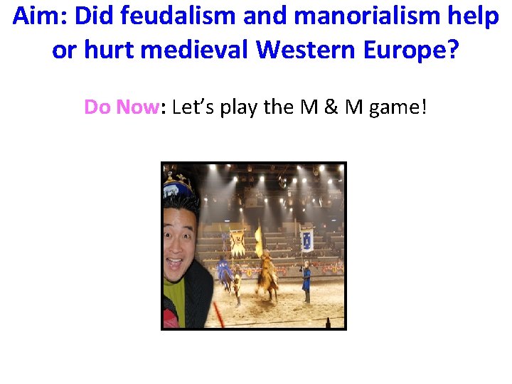 Aim: Did feudalism and manorialism help or hurt medieval Western Europe? Do Now: Let’s