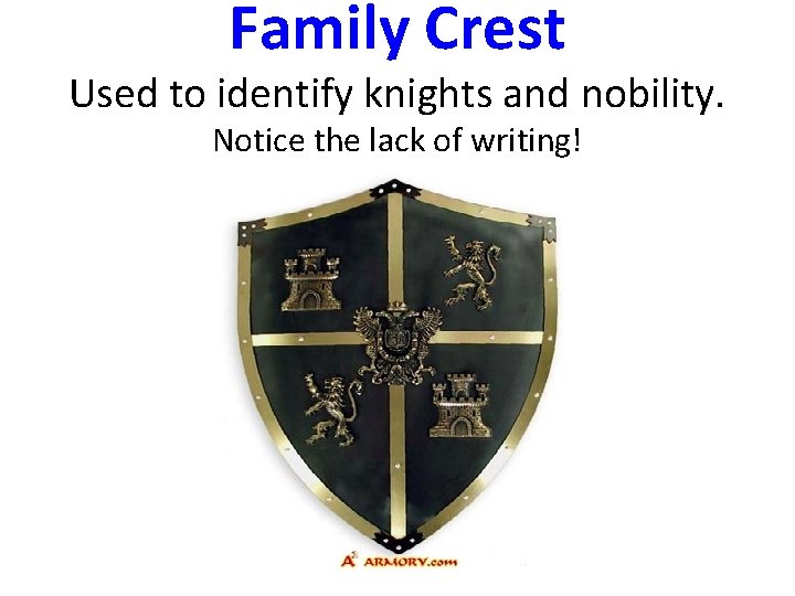 Family Crest Used to identify knights and nobility. Notice the lack of writing! 
