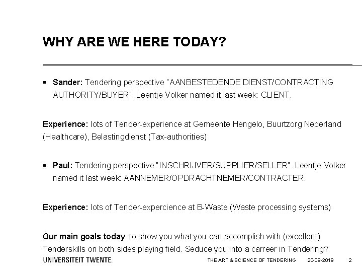 WHY ARE WE HERE TODAY? § Sander: Tendering perspective “AANBESTEDENDE DIENST/CONTRACTING AUTHORITY/BUYER”. Leentje Volker