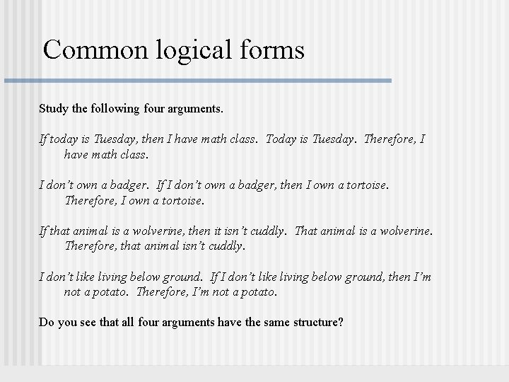 Common logical forms Study the following four arguments. If today is Tuesday, then I