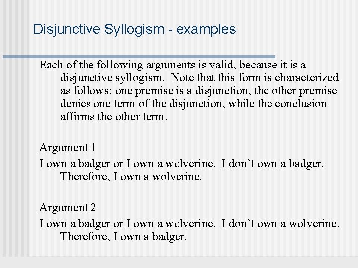 Disjunctive Syllogism - examples Each of the following arguments is valid, because it is