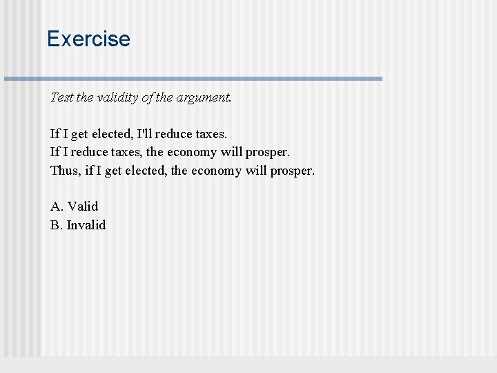 Exercise Test the validity of the argument. If I get elected, I'll reduce taxes.