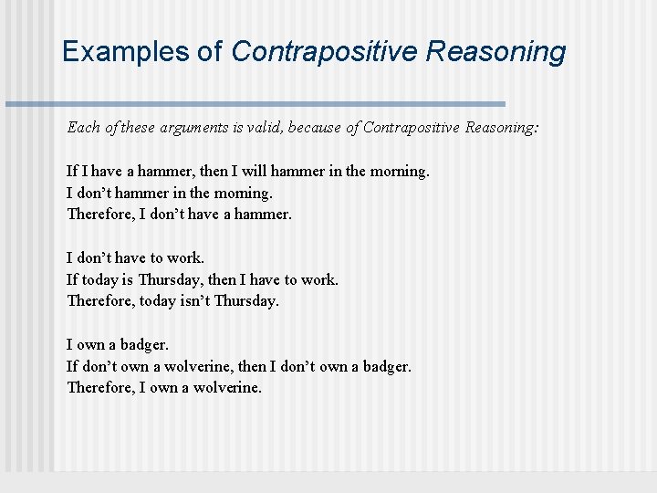 Examples of Contrapositive Reasoning Each of these arguments is valid, because of Contrapositive Reasoning: