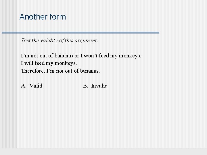 Another form Test the validity of this argument: I’m not out of bananas or