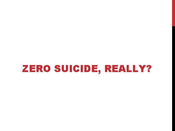 ZERO SUICIDE, REALLY? ZERO SUICIDE, REALLY?