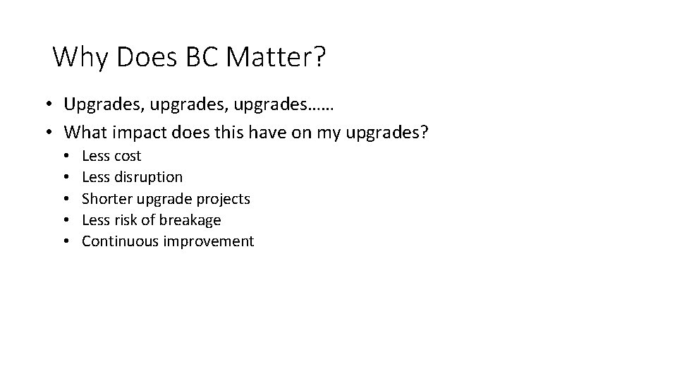 Why Does BC Matter? • Upgrades, upgrades…… • What impact does this have on