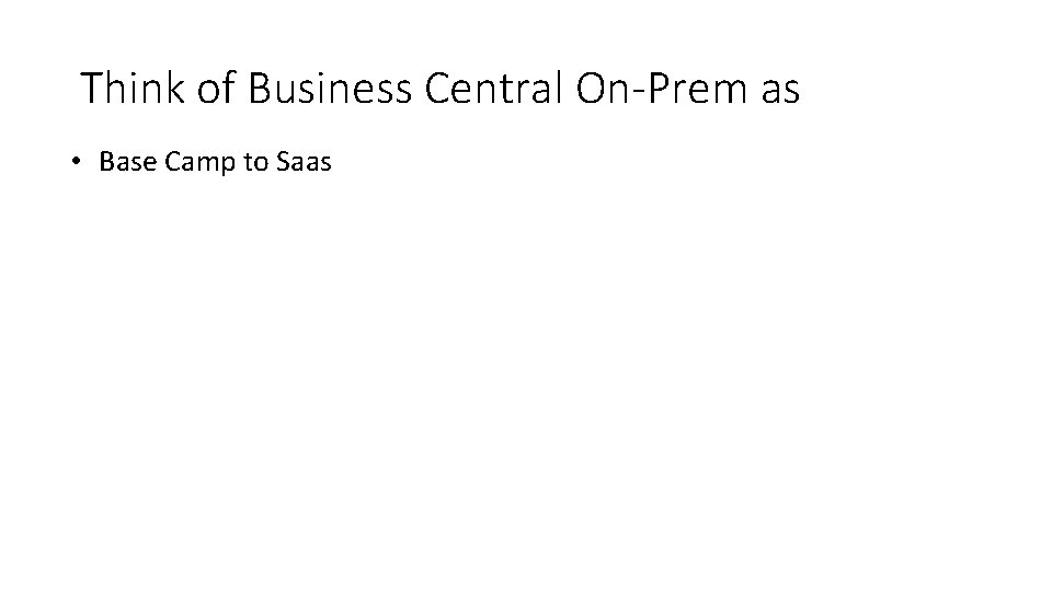 Think of Business Central On-Prem as • Base Camp to Saas 