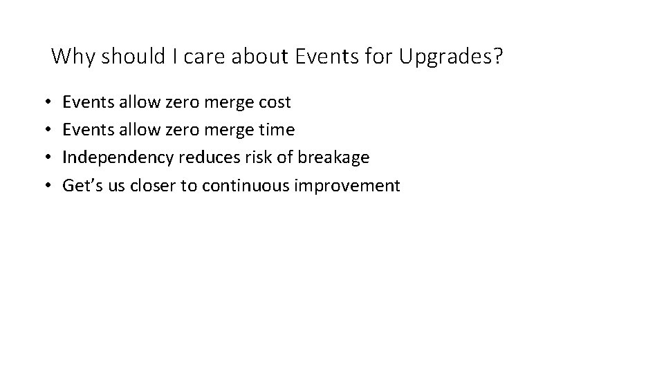 Why should I care about Events for Upgrades? • • Events allow zero merge