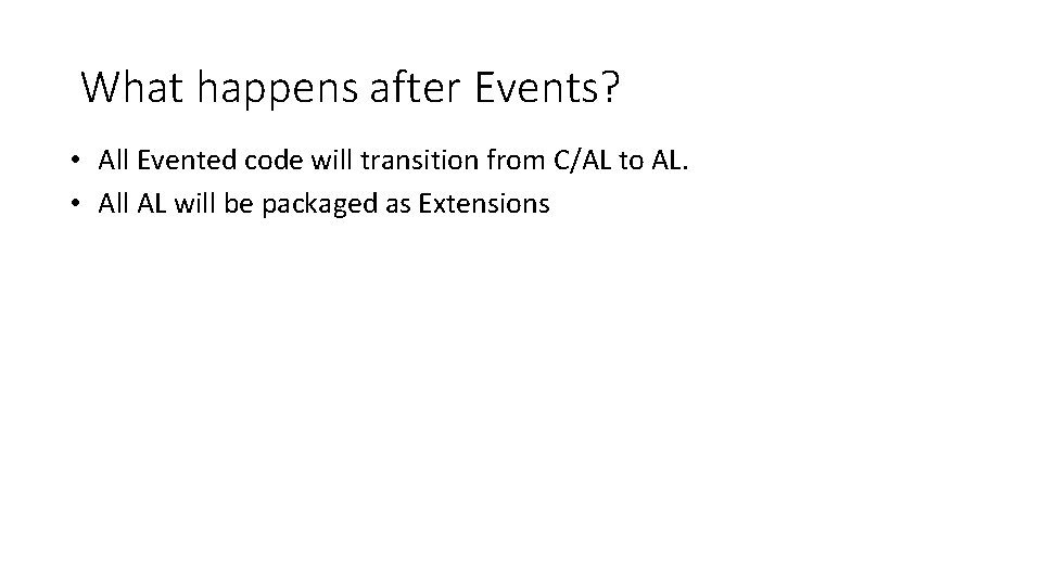 What happens after Events? • All Evented code will transition from C/AL to AL.