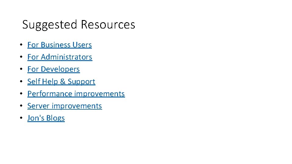 Suggested Resources • • For Business Users For Administrators For Developers Self Help &