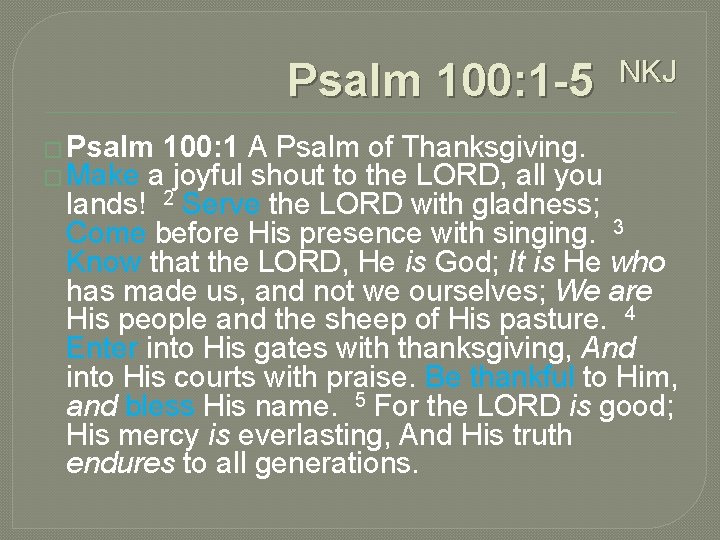 Psalm 100: 1 -5 � Psalm 100: 1 A Psalm � Make a joyful