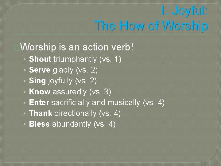 I. Joyful: The How of Worship �Worship • • is an action verb! Shout