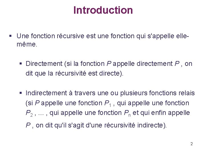 Introduction § Une fonction récursive est une fonction qui s'appelle même. § Directement (si