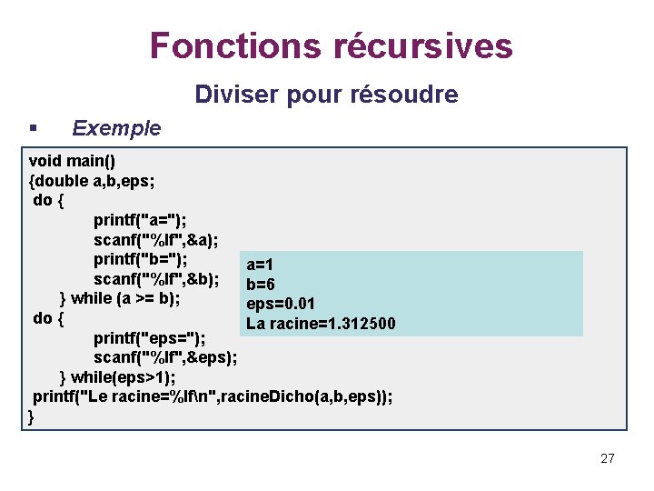  Fonctions récursives Diviser pour résoudre § Exemple void main() {double a, b, eps;