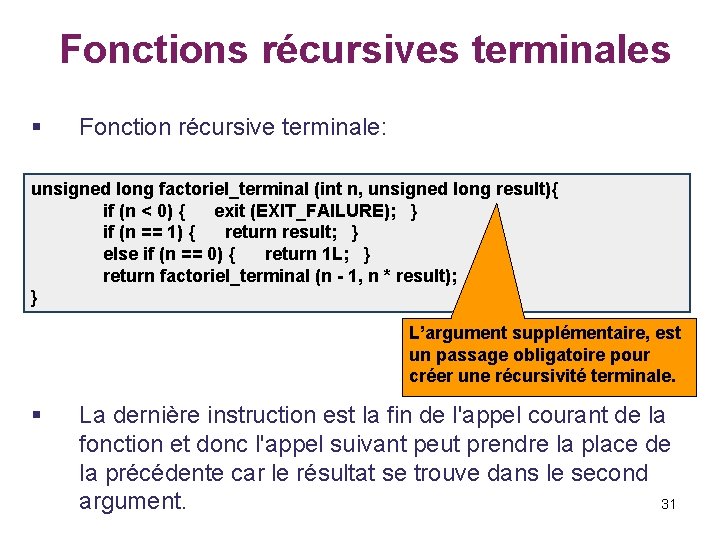  Fonctions récursives terminales § Fonction récursive terminale: unsigned long factoriel_terminal (int n, unsigned