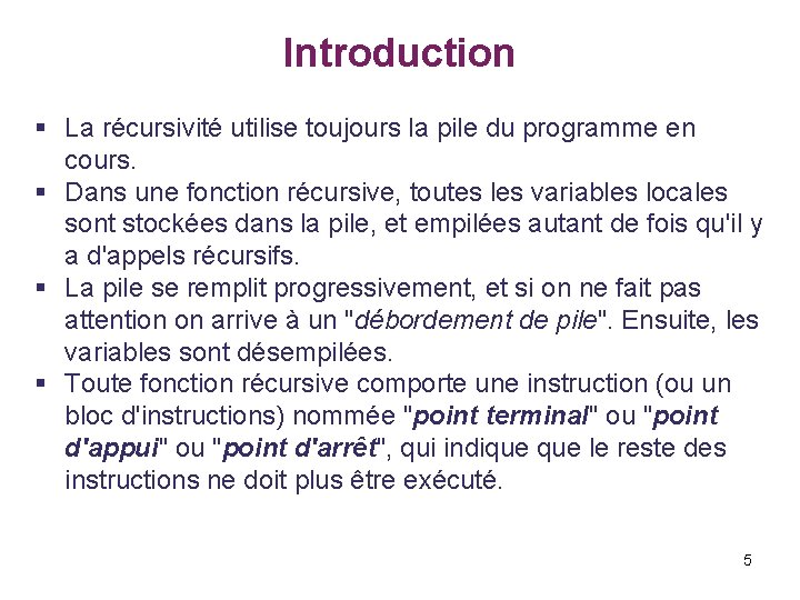 Introduction § La récursivité utilise toujours la pile du programme en cours. § Dans