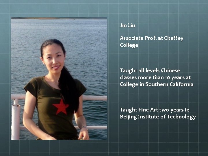 Jin Liu Associate Prof. at Chaffey College Taught all levels Chinese classes more than