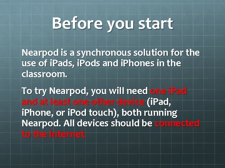 Before you start Nearpod is a synchronous solution for the use of i. Pads,