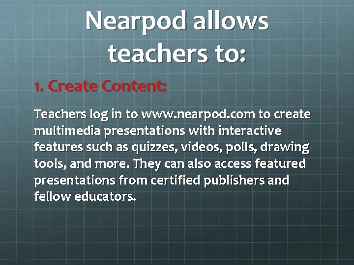 Nearpod allows teachers to: 1. Create Content: Teachers log in to www. nearpod. com