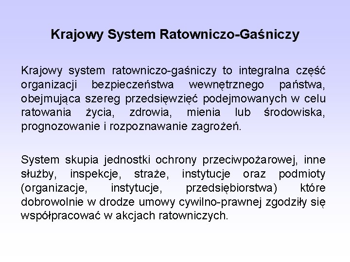 Krajowy System Ratowniczo-Gaśniczy Krajowy system ratowniczo-gaśniczy to integralna część organizacji bezpieczeństwa wewnętrznego państwa, obejmująca