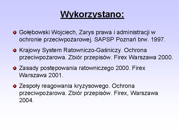 Wykorzystano: Gołębowski Wojciech, Zarys prawa i administracji w ochronie przeciwpożarowej. SAPSP Poznań brw. 1997.