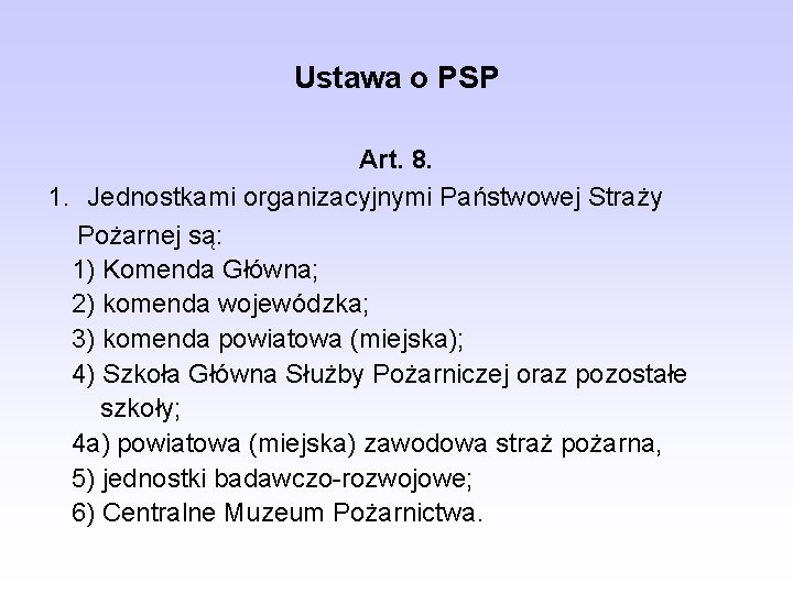 Ustawa o PSP Art. 8. 1. Jednostkami organizacyjnymi Państwowej Straży Pożarnej są: 1) Komenda