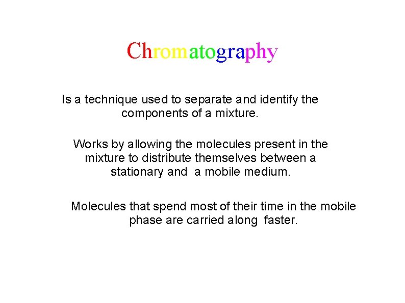 Chromatography Is a technique used to separate and identify the components of a mixture.