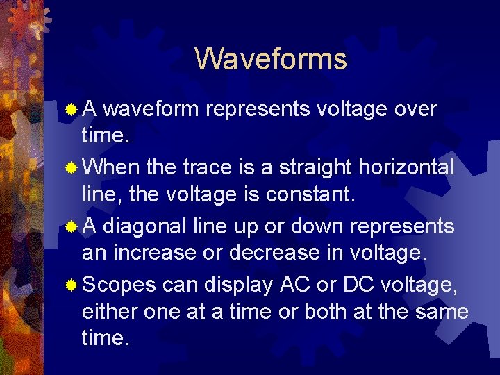 Waveforms ®A waveform represents voltage over time. ® When the trace is a straight