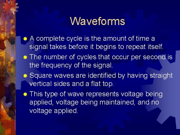 Waveforms ®A complete cycle is the amount of time a signal takes before it