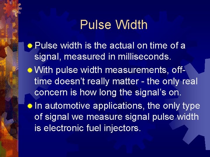 Pulse Width ® Pulse width is the actual on time of a signal, measured