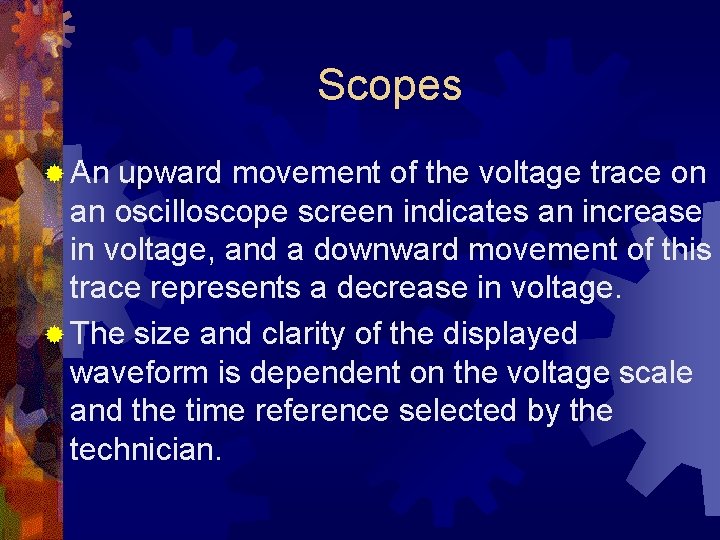 Scopes ® An upward movement of the voltage trace on an oscilloscope screen indicates