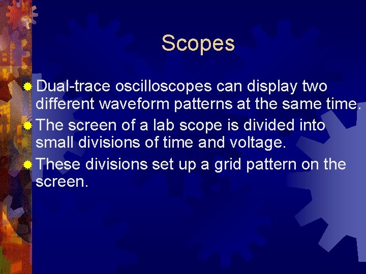 Scopes ® Dual-trace oscilloscopes can display two different waveform patterns at the same time.